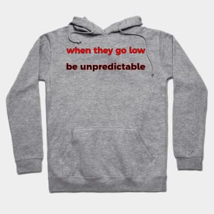 When They Go Low, Be Unpredictable Hoodie